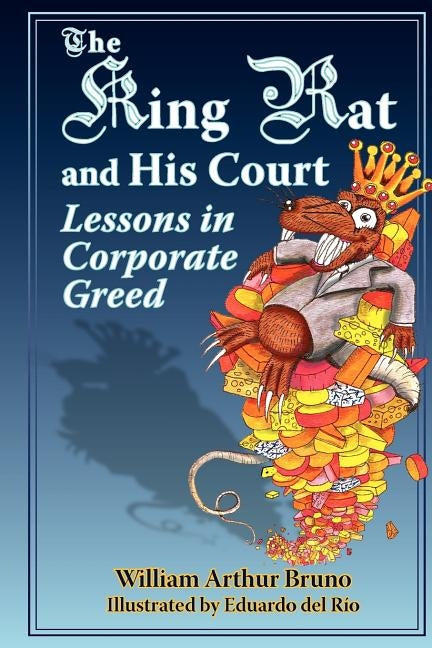 The King Rat and His Court: Lessons in Corporate Greed by del Rio, Eduardo