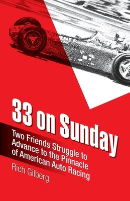 33 on Sunday: Two friends struggle to advance to the pinnacle of American auto racing. by Gilberg, Rich