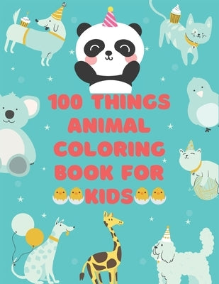 100 Thing animals coloring book: 100 Coloring Pages!!, Easy, LARGE, GIANT Simple Picture Coloring Books for Toddlers, Kids Ages 1-3, 2-4 Early Learnin by Book, Animal Coloring