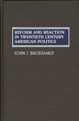 Reform and Reaction in Twentieth Century American Politics by Broesamle, John J.