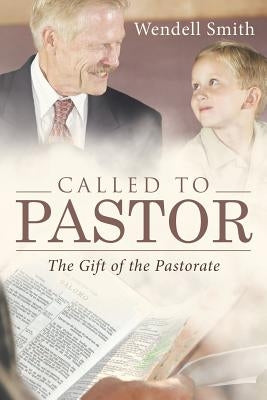 Called to Pastor: The Gift of the Pastorate by Smith, Wendell