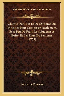 Chimie Du Gout Et De L'Odorat Ou Principes Pour Composer Facilement, Et A Peu De Frais, Les Liqueurs A Boire, Et Les Eaux De Senteurs (1755) by Poncelot, Polycarpe