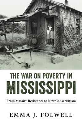 War on Poverty in Mississippi: From Massive Resistance to New Conservatism by Folwell, Emma J.