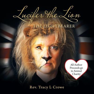 Lucifer the Lion: The Lightbearer by Crowe, Reverend Tracy L.