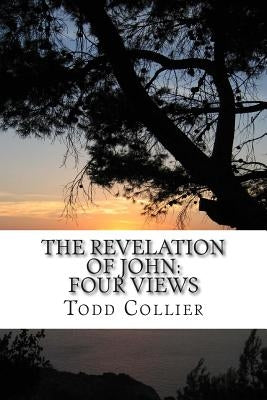 The Revelation of John: Four Views by Collier, L. Todd