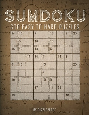 Sumdoku Puzzles: 300 Sum-Doku (Also Know As Killer Sudoku) Puzzles. 100 Easy, 100 Medium And 100 Hard. Solutions At The Back Of The Boo by Proof, P.
