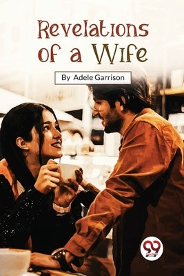 Revelations Of A Wife by Garrison, Adele
