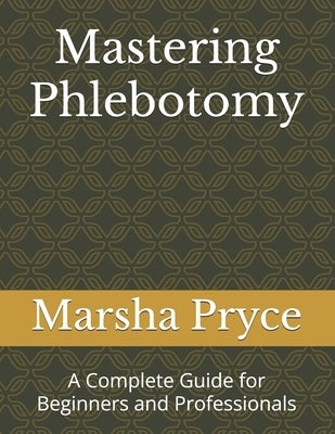 Mastering Phlebotomy: A Complete Guide for Beginners and Professionals by Pryce, Marsha