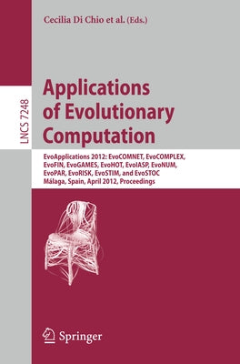 Applications of Evolutionary Computation: Evoapplications 2012: Evocomnet, Evocomplex, Evofin, Evogames, Evohot, Evoiasp, Evonum, Evopar, Evorisk, Evo by Di Chio, Cecilia
