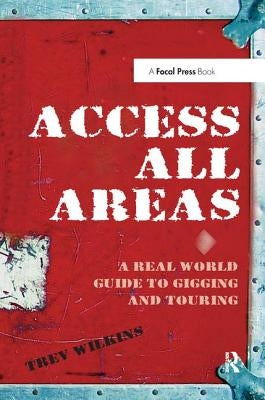 Access All Areas: A Real World Guide to Gigging and Touring by Wilkins, Trev