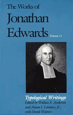 The Works of Jonathan Edwards, Vol. 11: Volume 11: Typological Writings by Edwards, Jonathan