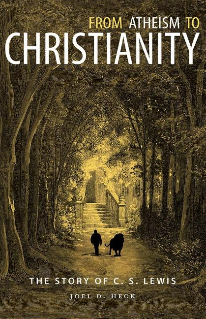From Atheism to Christianity: The Story of C.S Lewis by Heck, Joel