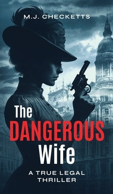 The Dangerous Wife: A True Legal Thriller by Checketts, M. J.
