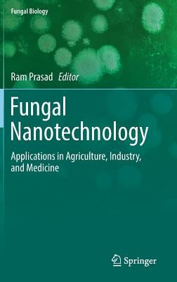 Fungal Nanotechnology: Applications in Agriculture, Industry, and Medicine by Prasad, Ram