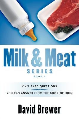 Milk & Meat Series: Over 1450 questions you can answer from the book of John by Brewer, David