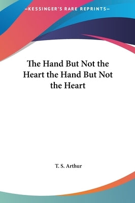 The Hand But Not the Heart the Hand But Not the Heart by Arthur, T. S.