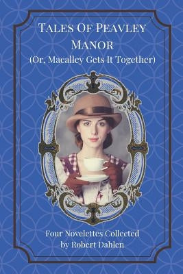 Tales of Peavley Manor (Or, Macalley Gets It Together) by Dahlen, Robert