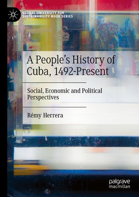 A People's History of Cuba, 1492-Present: Social, Economic and Political Perspectives by Herrera, R?my
