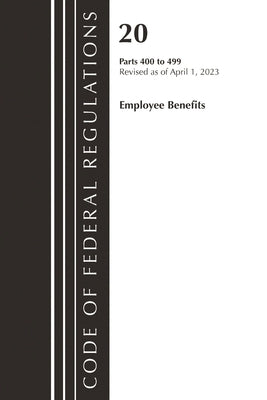 Code of Federal Regulations, Title 20 Employee Benefits 400-499 2023 by Office of the Federal Register (U S )