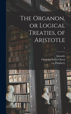 The Organon, or Logical Treaties, of Aristotle; 1 by Aristotle