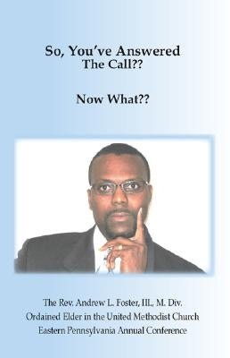 So, You've Answered The Call Now What by Foster M. DIV, Andrew L., III