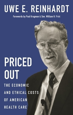 Priced Out: The Economic and Ethical Costs of American Health Care by Reinhardt, Uwe E.