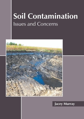 Soil Contamination: Issues and Concerns by Murray, Jacey