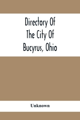 Directory Of The City Of Bucyrus, Ohio by Unknown