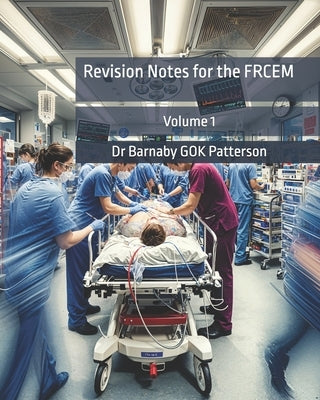 Revision Notes for the FRCEM: Volume 1 by Patterson, Barnaby Gok