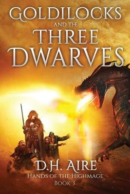 Goldilocks and the Three Dwarves: A Hands of the Highmage Novel by Aire, D. H.