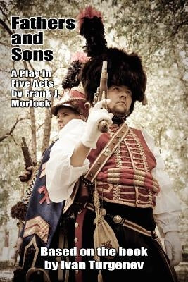 Fathers and Sons: A Play in Five Acts by Morlock, Frank J.