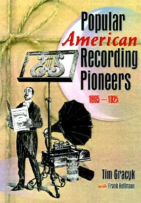 Popular American Recording Pioneers: 1895-1925 by Hoffmann, Frank