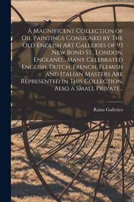 A Magnificent Collection of Oil Paintings Consigned by The Old English Art Galleries of 93 New Bond St., London, England... Many Celebrated English, D by Rains Galleries