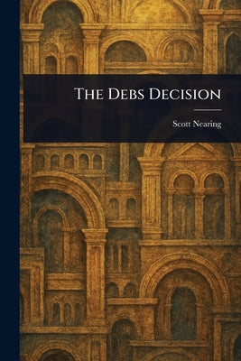 The Debs Decision by Nearing, Scott