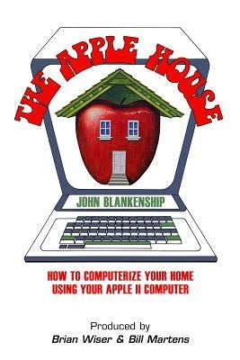 The Apple House: How to Computerize Your Home Using Your Apple II Computer by Blankenship, John
