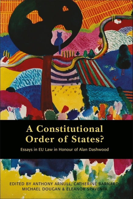 A Constitutional Order of States?: Essays in EU Law in Honour of Alan Dashwood by Arnull, Anthony