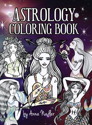 Astrology Coloring Book: Dive deep into this zodiac signs adult coloring book. Includes two illustrations for each sign and its personality and by Nadler, Anna