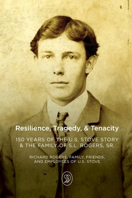 Resilience, Tragedy, & Tenacity: 150 Years of the U.S. Stove Story & the Family of S.L. Rogers, Sr. by Family, The Rogers