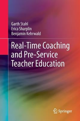 Real-Time Coaching and Pre-Service Teacher Education by Stahl, Garth