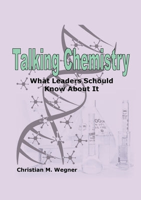 Talking Chemistry: What Leaders Should Know About It by Wegner, Christian M.