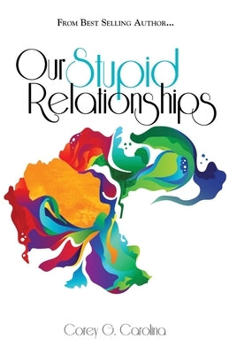 Our Stupid Relationships by Carolina, Corey G.