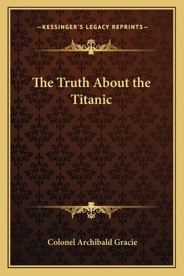 The Truth About the Titanic by Gracie, Colonel Archibald