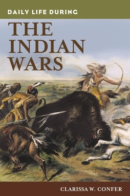 Daily Life During the Indian Wars by Confer, Clarissa