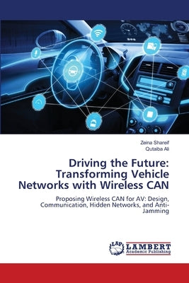 Driving the Future: Transforming Vehicle Networks with Wireless CAN by Shareif, Zeina