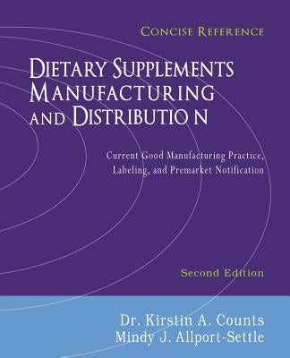Dietary Supplements Manufacturing and Distribution: Current Good Manufacturing Practice, Labeling, and Premarket Notification, Concise Reference, Seco by Allport-Settle, Mindy J.