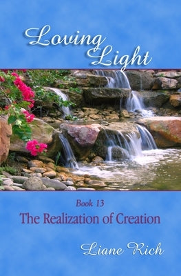 Loving Light Book 13, The Realization of Creation by Rich, Liane