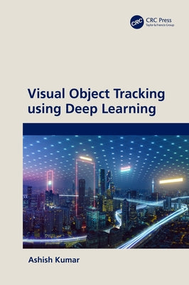 Visual Object Tracking using Deep Learning by Kumar, Ashish
