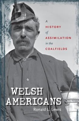 Welsh Americans: A History of Assimilation in the Coalfields by Lewis, Ronald L.
