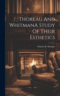 Thoreau And WhitmanA Study Of Their Esthetics by Metzger, Charles R.