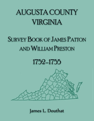 Augusta County, Virginia Survey Book of James Patton and William Preston, 1752-1755 by Douthat, James L.